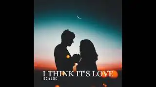 I THINK IT'S LOVE - (IGC MUSIC)