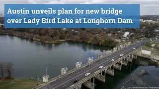 Austin unveils plan for new bridge over Lady Bird Lake at Longhorn Dam