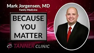 Mark Jorgensen, MD - Because You Matter - Tanner Clinic