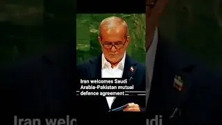 Iran welcomes Saudi Arabia-Pakistan mutual defence agreement.