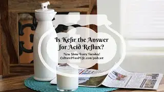 Podcast Episode 113: Is Kefir the Answer for Acid Reflux?