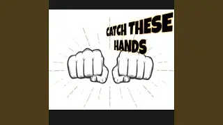 CATCH THESE HANDS
