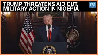 Trump Threatens Military Action in Nigeria | US Aid Freeze Over Christian Killings