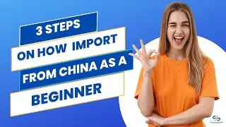 3 steps on how to Import from China as a beginner!