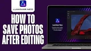 How to Save Photos After Edit in Luminar Neo 2024 (Luminar Neo Tips)
