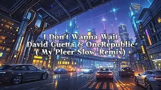 I Don't Wanna Wait - David Guetta & OneRepublic (My Pleer Slow-Remix) | Lyrics