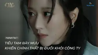 Phim Eve - Tập 6 | Tiểu tam bày mưu khiến chính thất bị đuổi khỏi công ty