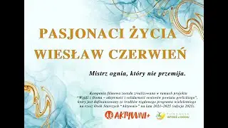 Pasjonaci życia – Wiesław Czerwień. Mistrz ognia, który nie przemija.