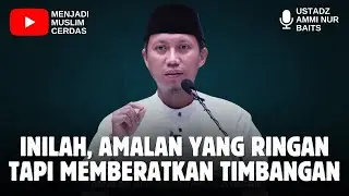 AMALAN INI RINGAN TAPI BERPAHALA BESAR | USTADZ AMMI NUR BAITS