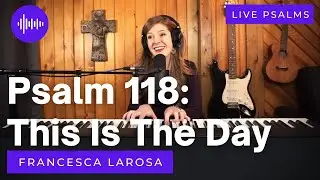 Psalm 118 - This Is the Day the Lord Has Made - Francesca LaRosa (LIVE with metered verses)