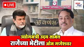LIVE । उद्योगमंत्री उदय सामंत राणेंच्या भेटीला ओम गणेशवर