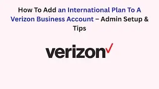 How To Add an International Plan To A Verizon Business Account &ndash; Admin Setup & Tips