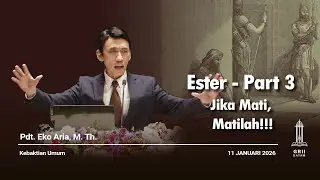 Jika Mati, Matilah!!! Ester part 3 - KU 2 - 11 Januari 2026 | Pdt. Eko Aria, M.Th.
