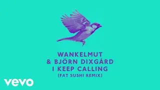 Wankelmut, Bj&ouml;rn Dixg&aring;rd - I Keep Calling (Fat Sushi Remix)