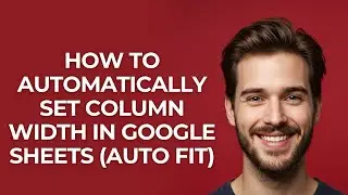How To Automatically Set Column Width In Google Sheets (Auto Fit) - GUIDE!