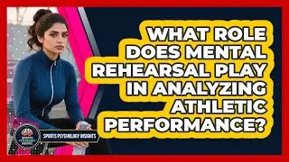 What Role Does Mental Rehearsal Play In Analyzing Athletic Performance? - Sport Psychology Insights