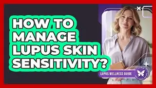 How To Manage Lupus Skin Sensitivity?