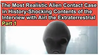 The Most Realistic Alien Contact Case in History-Shocking Contents of the interview with Airl