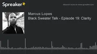 Black Sweater Talk - Episode 19: Clarity
