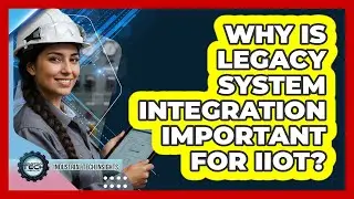 Why Is Legacy System Integration Important For IIoT?
