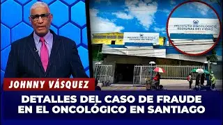 Johnny Vásquez revela detalles del caso de fraude en el Oncológico en Santiago | El Garrote