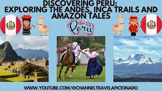 Discovering Peru Exploring the Andes, Inca Trails and Amazon Tales @ChannelTravelaficionado