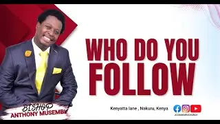 WHO DO YOU FOLLOW || BISHOP ANTHONY MUSEMBI #pastoranthonymusembi #jccnakuruchurch