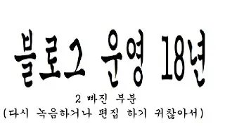 블로그 18년 운영-2 (빠진 이야기)