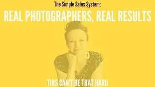 300 - The Simple Sales System: Real Photographers, Real Results