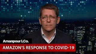 Amazon SVP Defends Company&rsquo;s Response to COVID-19 | Amanpour and Company