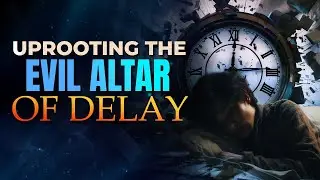 Uprooting the Evil Altar of Delay Prayer Marathon