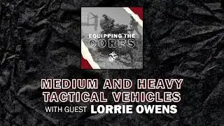 Medium and Heavy Tactical Vehicles with Lorrie Owens | Equipping the Corps Season 2 Episode 7