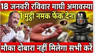 18 जनवरी रविवार माघी अमावस्या व्रत के दिन 1 मुट्ठी नमक वाला उपाय जरुर करे || Pradeep Ji Mishra ❤️🙏