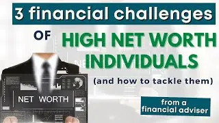 3 Major Financial Challenges of High-Net Worth Individuals