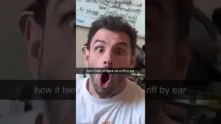 how it feels to figure out a riff by ear