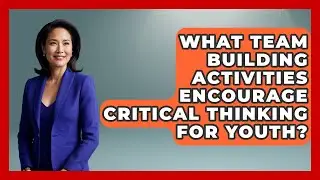 What Team Building Activities Encourage Critical Thinking for Youth? | The Youth Coaching Lab News