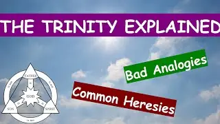 The Trinity Explained! (Common Heresies + Bad Analogies)