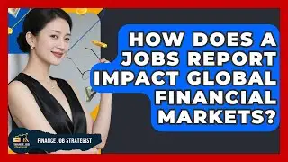 How Does A Jobs Report Impact Global Financial Markets? - Finance Job Strategist
