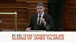Podcast Ep. 621: Texas Conservatives Are Scared of James Talarico