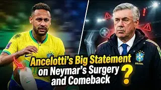 Ancelotti&rsquo;s Big Statement on Neymar&rsquo;s Surgery and Comeback ❓