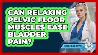 Can Relaxing Pelvic Floor Muscles Ease Bladder Pain?