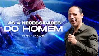 AS QUATRO NECESSIDADES DO HOMEM - Pr. André Carvalho