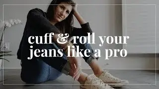 How & When to Cuff + Roll Your Jeans Like a Pro | Styling Closet Essentials | Slow Fashion