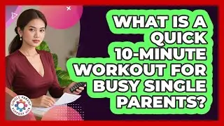What Is A Quick 10-Minute Workout For Busy Single Parents?