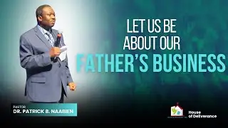 Let us be about our Father's Business| Dr. Patrick B. Naabien