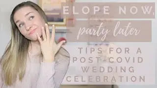 Tips for a Post-Elopement Wedding After COVID-19 | Elope Now, Party Later!