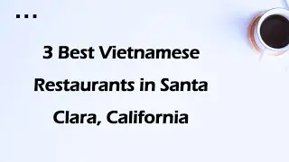 3 Best Vietnamese Restaurants in Santa Clara, California | Vietnamese Cuisine