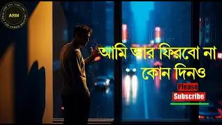 আমি আর আসবো না কোনদিনও 💔 | Emotional Bangla Breakup Song | Arm You Tube Link