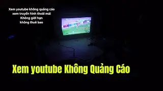 Xem youtube kh&ocirc;ng quảng c&aacute;oxem truyền h&igrave;nh thoải m&aacute;i