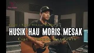 HUSIK HAU MORIS MESAK &bull; Cipt : Jhonas Sarmento Cover : Nakor Official Studio